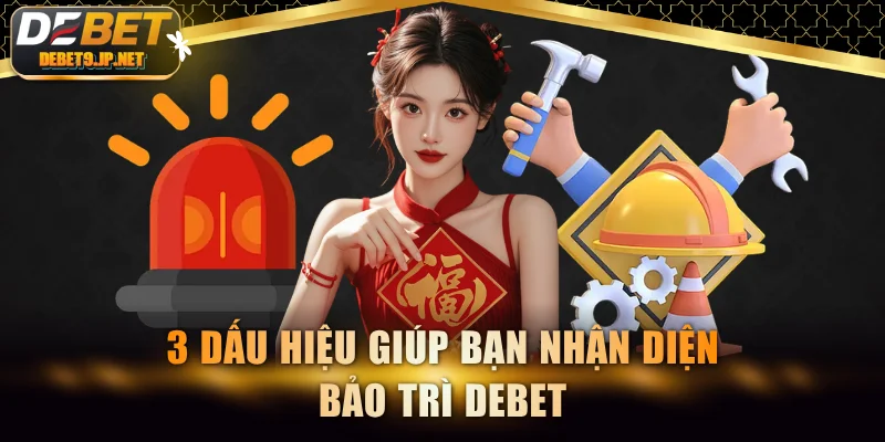3 dấu hiệu giúp bạn nhận diện bảo trì DEBET