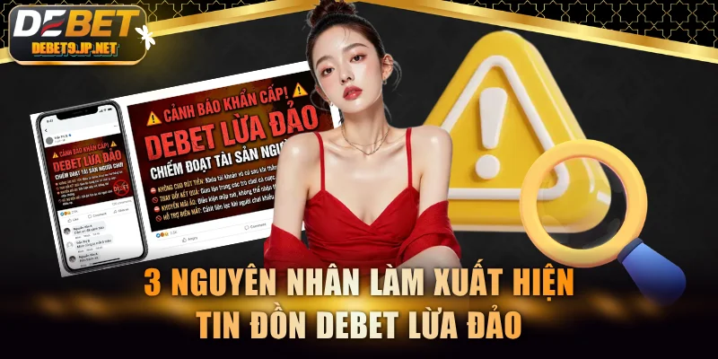 3 nguyên nhân làm xuất hiện tin đồn DEBET lừa đảo