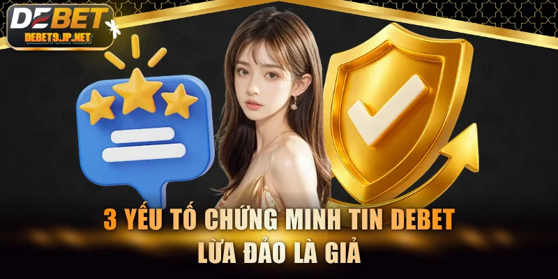 3 yếu tố chứng minh tin DEBET lừa đảo là giả