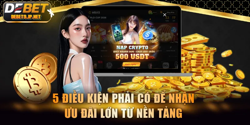 5 điều kiện phải có để nhận ưu đãi lớn từ nền tảng