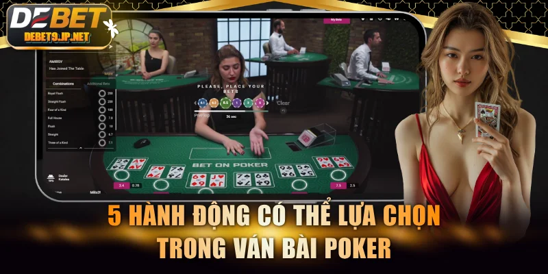 5 hành động có thể lựa chọn trong ván bài Poker