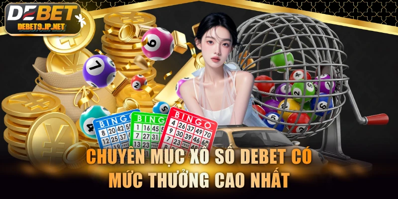 Chuyên mục xổ số DEBET có mức thưởng cao nhất