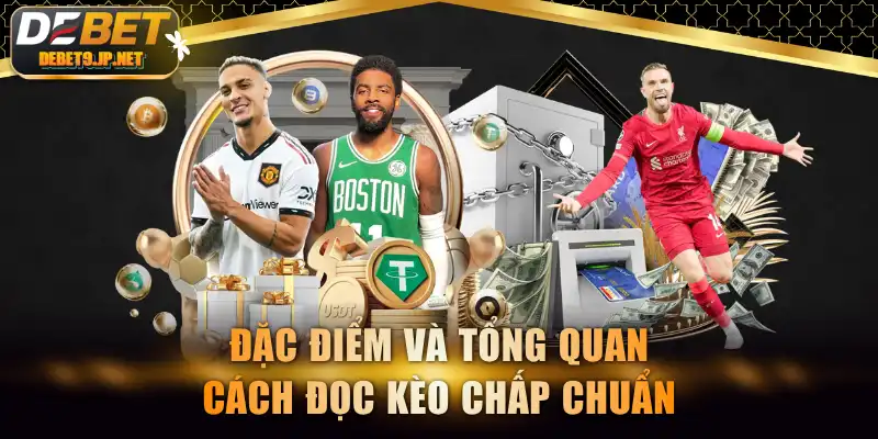 Đặc điểm và tổng quan cách đọc kèo chấp chuẩn