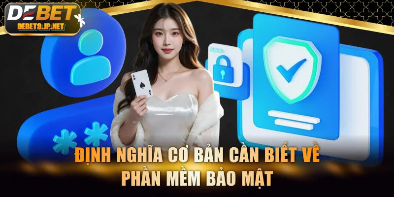 Định nghĩa cơ bản cần biết về phần mềm bảo mật