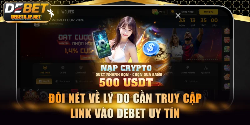 Đôi nét về lý do cần truy cập link vào DEBET uy tín