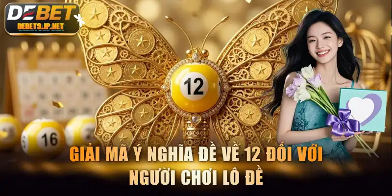 Giải mã ý nghĩa đề về 12 đối với người chơi lô đề