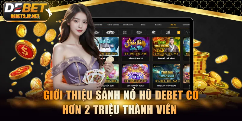 Giới thiệu sảnh nổ hũ DEBET có hơn 2 triệu thành viên 