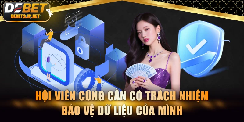 Hội viên cũng cần có trách nhiệm bảo vệ dữ liệu của mình