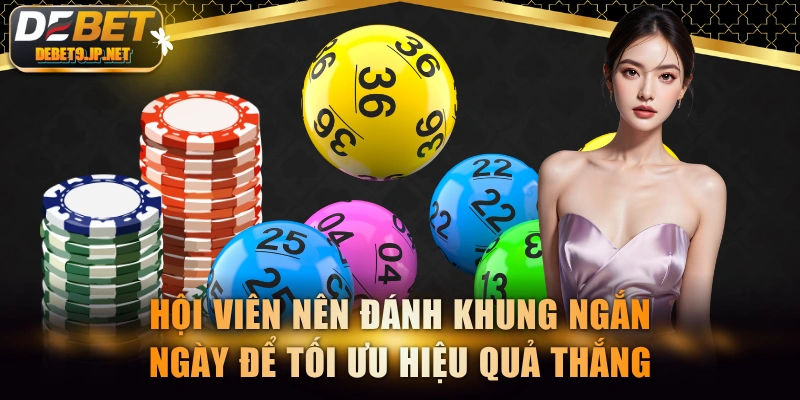 Hội viên nên đánh khung ngắn ngày để tối ưu hiệu quả thắng
