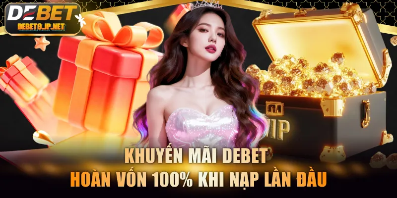 Khuyến mãi DEBET hoàn vốn 100% khi nạp lần đầu