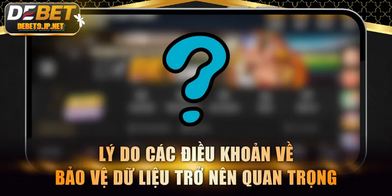 Lý do các điều khoản về bảo vệ dữ liệu trở nên quan trọng
