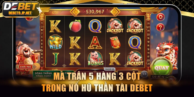 Ma trận 5 hàng 3 cột trong Nổ Hũ Thần Tài DEBET