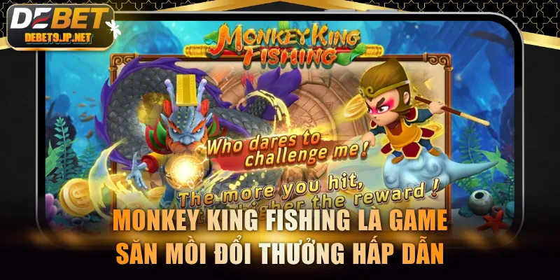 Monkey King Fishing là game săn mồi đổi thưởng hấp dẫn