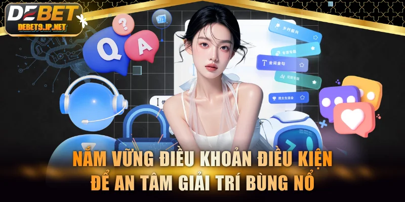Nắm vững điều khoản điều kiện để an tâm giải trí bùng nổ