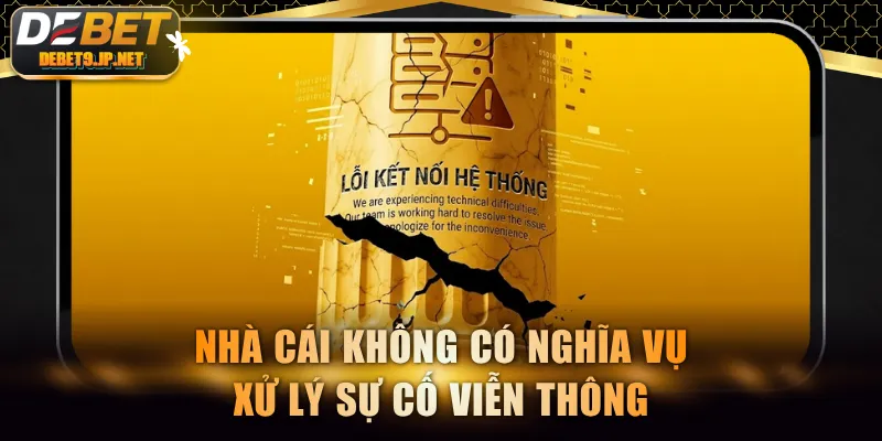 Nhà cái không có nghĩa vụ xử lý sự cố viễn thông 