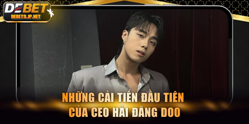 Những cải tiến đầu tiên của CEO Hải Đăng Doo