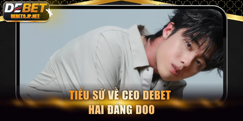 Tiểu sử về CEO DEBET Hải Đăng Doo