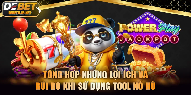 Tổng hợp những lợi ích và rủi ro khi sử dụng tool nổ hũ