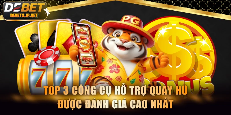 Top 3 công cụ hỗ trợ quay hũ được đánh giá cao nhất