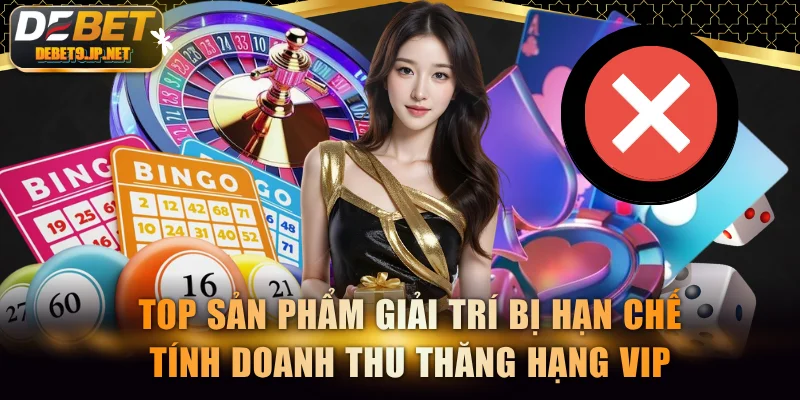 Top sản phẩm giải trí bị hạn chế tính doanh thu thăng hạng VIP