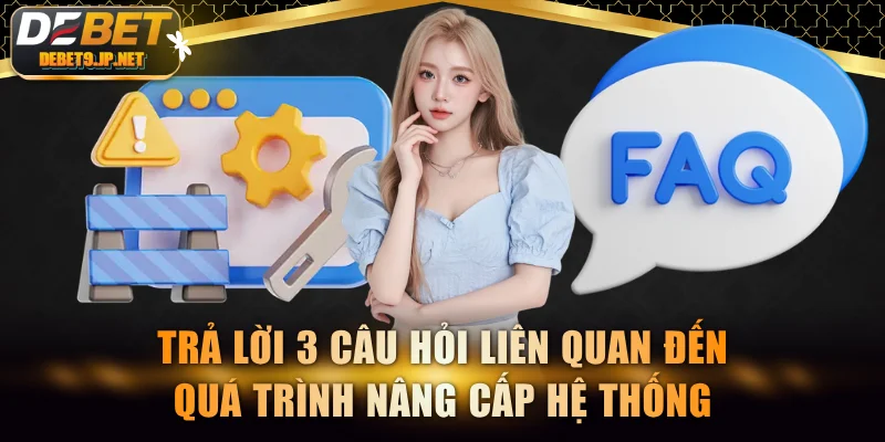 Trả lời 3 câu hỏi liên quan đến quá trình nâng cấp hệ thống